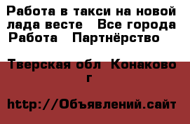 Работа в такси на новой лада весте - Все города Работа » Партнёрство   . Тверская обл.,Конаково г.